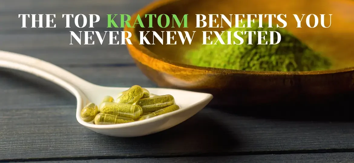 The Top Kratom Benefits You Never Knew Existed